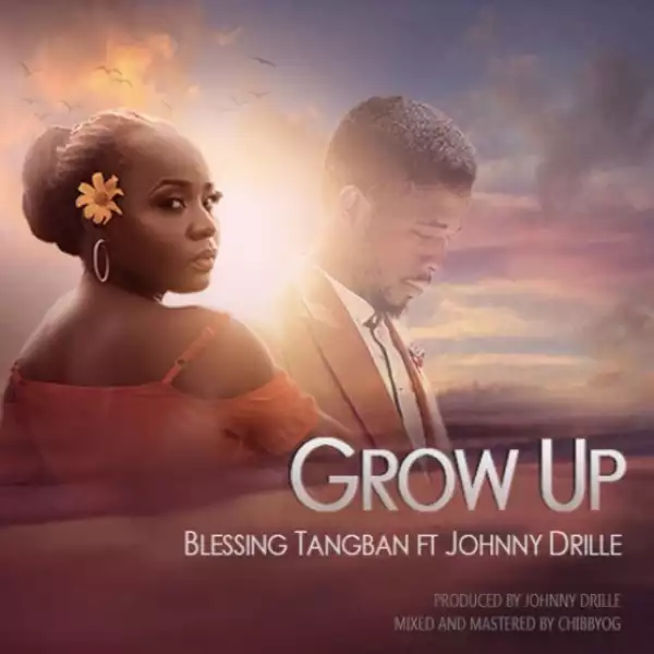 Blessing Tangban - Grow Up Ft. Johnny Drille